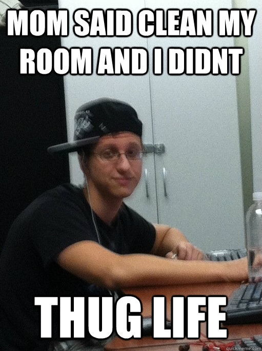 Thug Life memes Mom Said clean room CRAMEMS MEMES