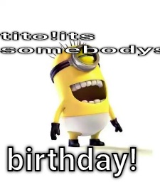 Birthday Minions CRAMEMS MEMES