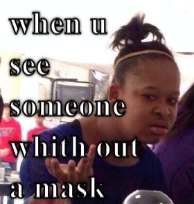 Covid Where yo mask ppl CRAMEMS MEMES