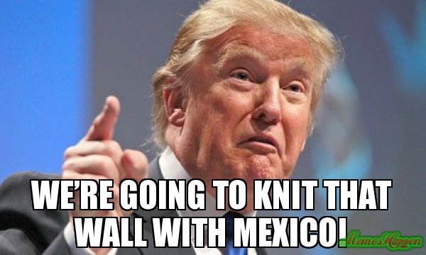 Knit That Wall With Mexico KNIT THAT WALL WITH MEXICO CRAMEMS MEMES