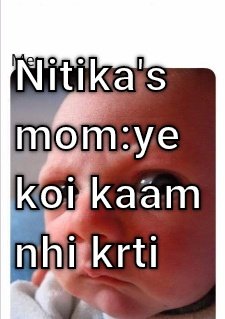 Mom And Daughter Mom says.... Nitika koi kaam nhi krti
Nitika..... Saara kaam krna ke baad bhi mummy bolte rhte hai CRAMEMS MEMES