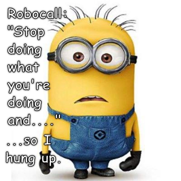 Innocent Minion Robocall: "Stop what you're doing and..." "....so I hung up." CRAMEMS MEMES